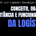 AULA 1 - INTRODUÇÃO À LOGÍSTICA: Conceito, Objetivo, Importância e Funcionamento |LOGÍSTICA DE A a Z LOGÍSTICA DE A a Z - CAPÍTULO 1 - INTRODUÇÃO A LOGÍSTICA - AULA 1