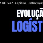 AULA 4 - INTRODUÇÃO À LOGÍSTICA: Evolução da logística | LOGÍSTICA DE A a Z LOGÍSTICA DE A a Z - CAPÍTULO 1 - INTRODUÇÃO A LOGÍSTICA - AULA 4