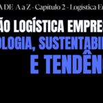 AULA 10 – LOGÍSTICA EMPRESARIAL: Tecnologia, Sustentabilidade e Tendências | LOGÍSTICA DE A a Z LOGÍSTICA DE A a Z - CAPÍTULO 2 - LOGÍSTICA EMPRESARIAL - AULA 10